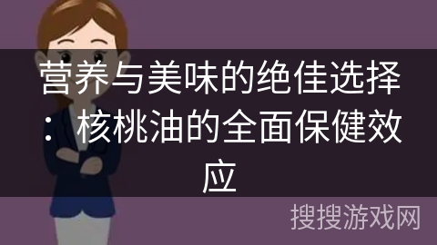 营养与美味的绝佳选择：核桃油的全面保健效应
