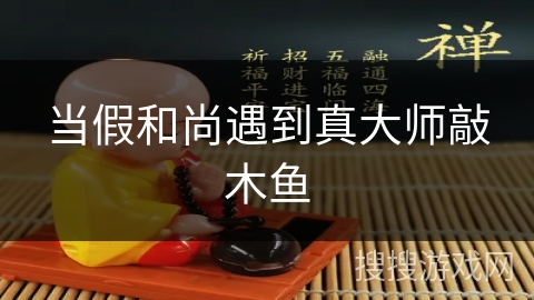 当假和尚遇到真大师敲木鱼 当假和尚遇到真大师敲木鱼