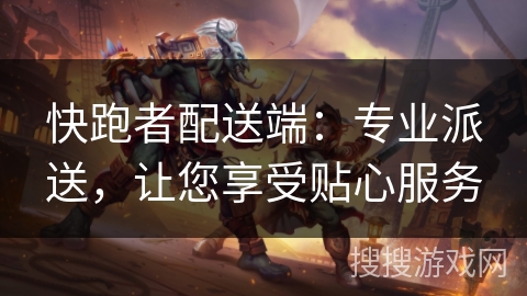 快跑者配送端：专业派送，让您享受贴心服务