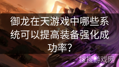 御龙在天游戏中哪些系统可以提高装备强化成功率？