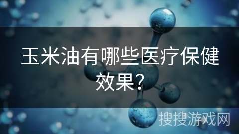 玉米油有哪些医疗保健效果？
