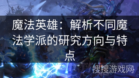 魔法英雄：解析不同魔法学派的研究方向与特点