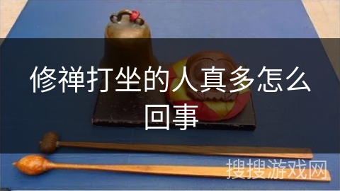 修禅打坐的人真多怎么回事 修禅打坐的人真多怎么回事