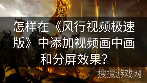 怎样在《风行视频极速版》中添加视频画中画和分屏效果？