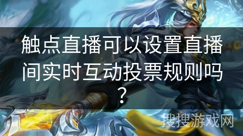触点直播可以设置直播间实时互动投票规则吗? 触点直播可以设置直播间实时互动投票规则吗?