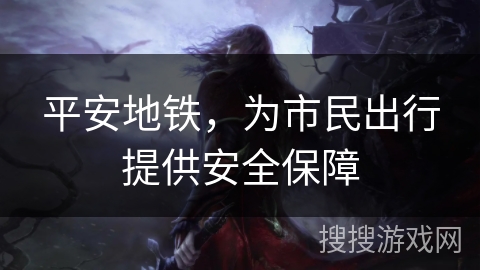 平安地铁，为市民出行提供安全保障