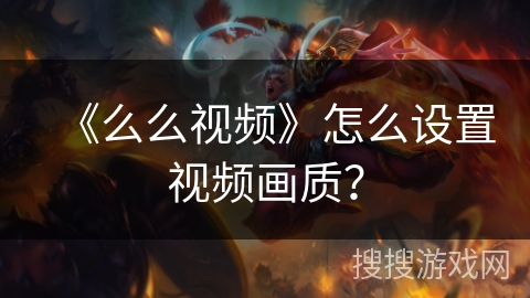 《么么视频》怎么设置视频画质？