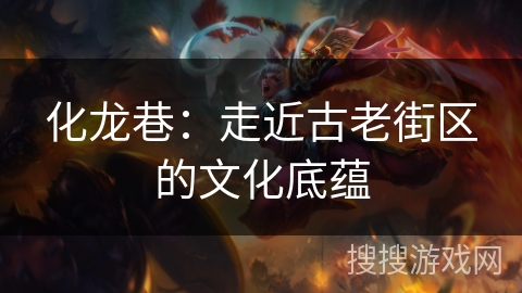 化龙巷:走近古老街区的文化底蕴 化龙巷:走近古老街区的文化底蕴