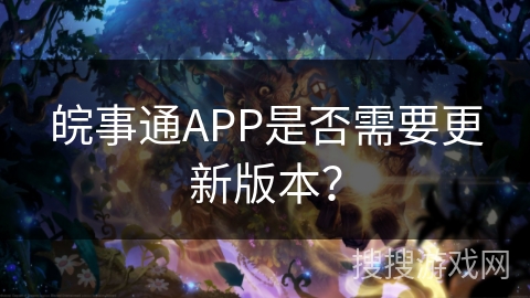 皖事通APP是否需要更新版本？
