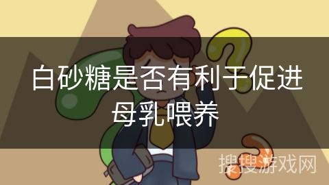 白砂糖是否有利于促进母乳喂养 白砂糖是否有利于促进母乳喂养