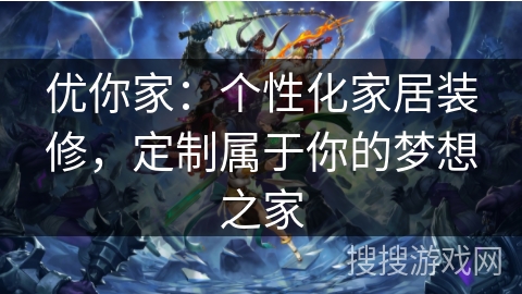 优你家：个性化家居装修，定制属于你的梦想之家