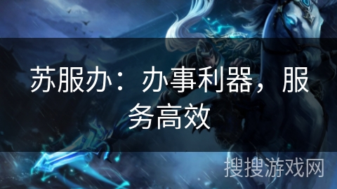 苏服办：办事利器，服务高效