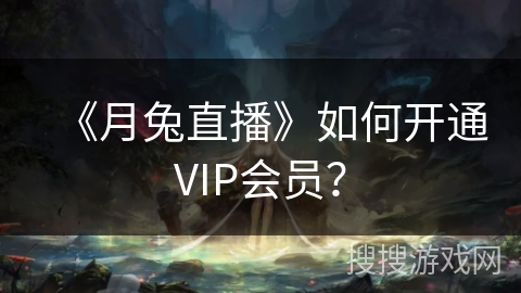 《月兔直播》如何开通VIP会员？