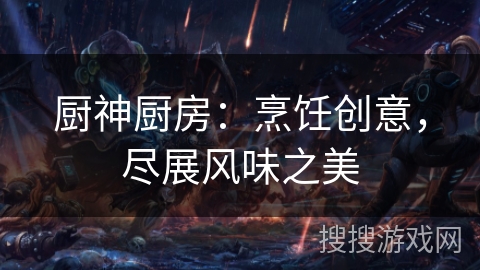 厨神厨房：烹饪创意，尽展风味之美