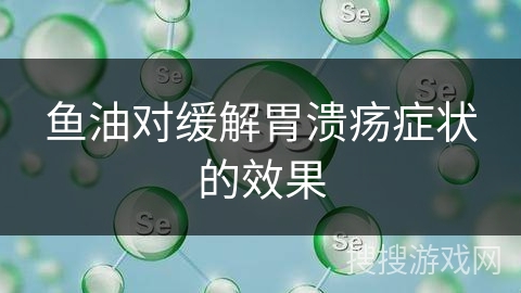 鱼油对缓解胃溃疡症状的效果