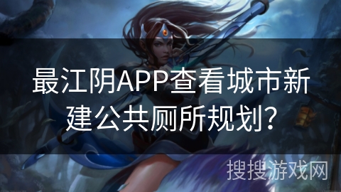 最江阴APP查看城市新建公共厕所规划？