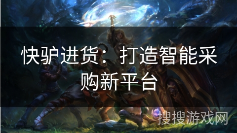 快驴进货：打造智能采购新平台