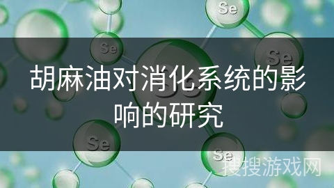 胡麻油对消化系统的影响的研究