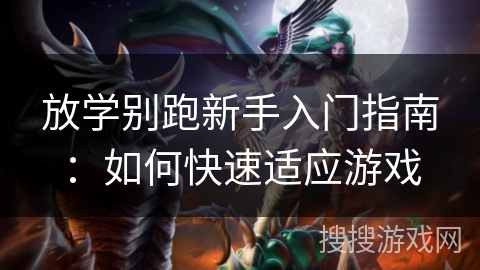 放学别跑新手入门指南：如何快速适应游戏