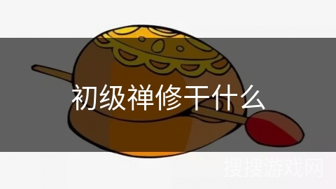 初级禅修干什么 初级禅修干什么