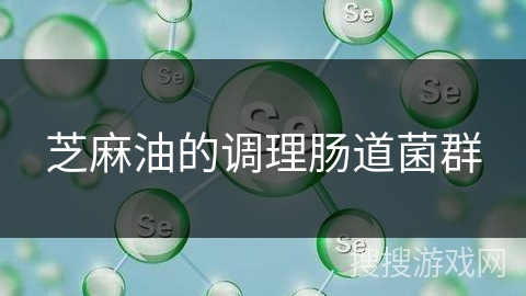 芝麻油的调理肠道菌群