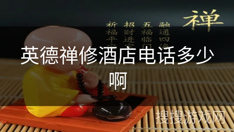 英德禅修酒店电话多少啊 英德禅修酒店电话多少啊