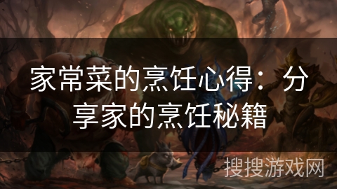 家常菜的烹饪心得:分享家的烹饪秘籍 家常菜的烹饪心得:分享家的烹饪秘籍