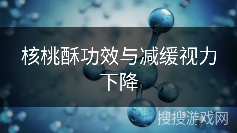 核桃酥功效与减缓视力下降