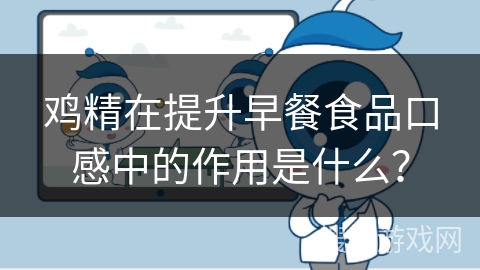 鸡精在提升早餐食品口感中的作用是什么?