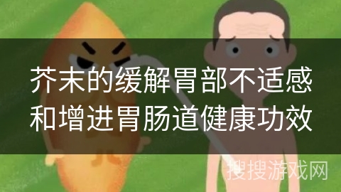 芥末的缓解胃部不适感和增进胃肠道健康功效