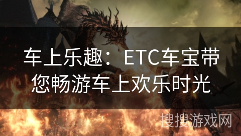车上乐趣:ETC车宝带您畅游车上欢乐时光 车上乐趣:ETC车宝带您畅游车上欢乐时光