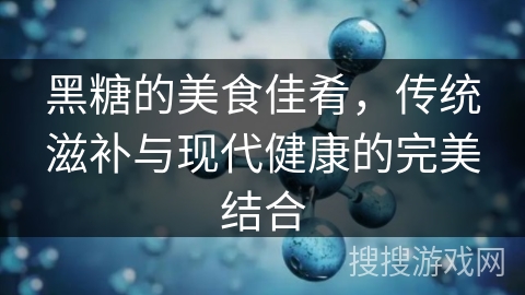 黑糖的美食佳肴,传统滋补与现代健康的完美结合
