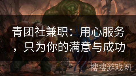 青团社兼职:用心服务,只为你的满意与成功 青团社兼职:用心服务,只为你的满意与成功