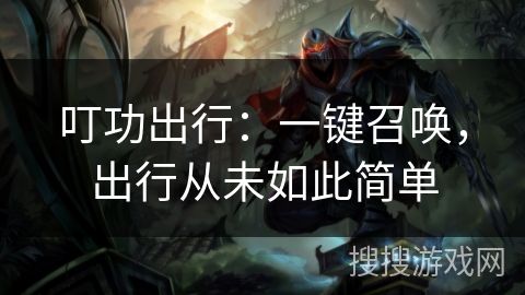 叮功出行:一键召唤,出行从未如此简单 叮功出行:一键召唤,出行从未如此简单