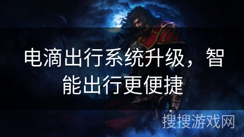 电滴出行系统升级,智能出行更便捷 电滴出行系统升级,智能出行更便捷