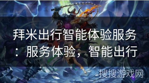 拜米出行智能体验服务：服务体验，智能出行