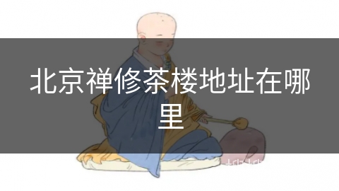 北京禅修茶楼地址在哪里