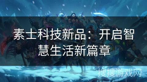 素士科技新品：开启智慧生活新篇章
