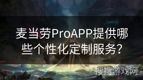 麦当劳ProAPP提供哪些个性化定制服务？