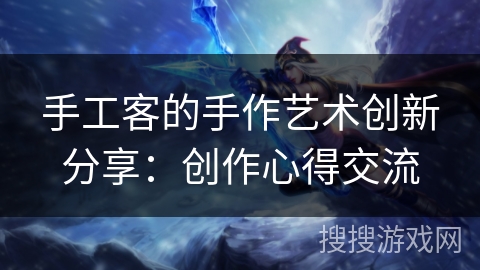 手工客的手作艺术创新分享:创作心得交流 手工客的手作艺术创新分享:创作心得交流