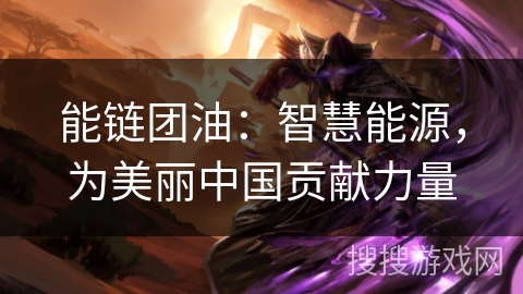 能链团油:智慧能源,为美丽中国贡献力量 能链团油:智慧能源,为美丽中国贡献力量