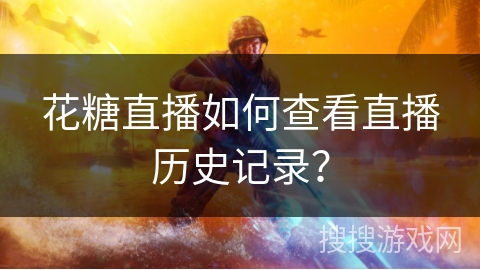 花糖直播如何查看直播历史记录? 花糖直播如何查看直播历史记录?