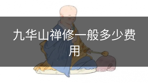 九华山禅修一般多少费用 九华山禅修一般多少费用