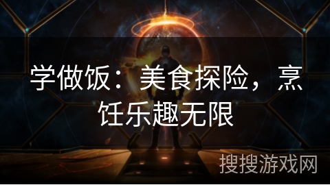 学做饭:美食探险,烹饪乐趣无限 学做饭:美食探险,烹饪乐趣无限