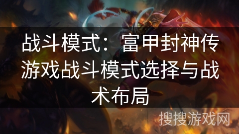 战斗模式：富甲封神传游戏战斗模式选择与战术布局