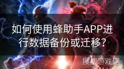 如何使用蜂助手APP进行数据备份或迁移？