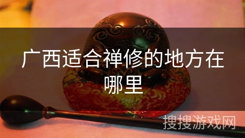 广西适合禅修的地方在哪里