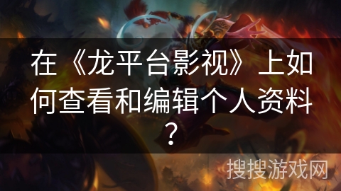 在《龙平台影视》上如何查看和编辑个人资料？