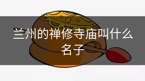 兰州的禅修寺庙叫什么名子 兰州的禅修寺庙叫什么名子