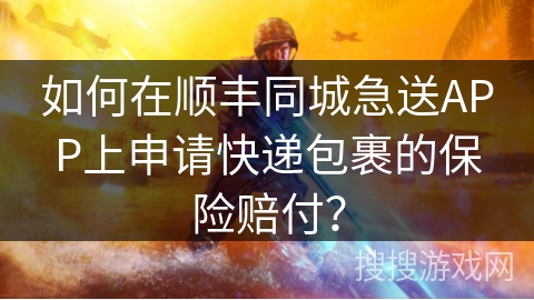 如何在顺丰同城急送APP上申请快递包裹的保险赔付? 如何在顺丰同城急送APP上申请快递包裹的保险赔付?